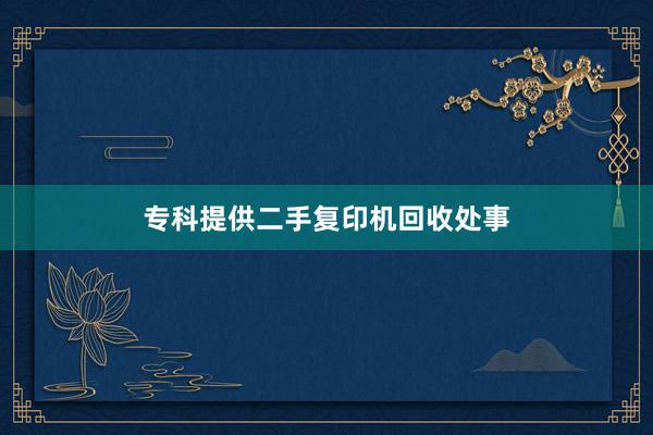 专科提供二手复印机回收处事